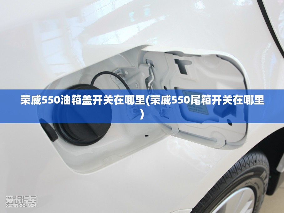 荣威550油箱盖开关在哪里(荣威550尾箱开关在哪里)