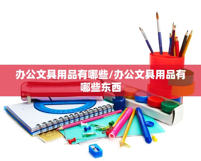 办公文具用品有哪些/办公文具用品有哪些东西
