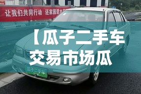 【瓜子二手车交易市场瓜子二手车市,瓜子二手车网点查询】 【瓜子二手车交易市场瓜子二手车市,瓜子二手车网点查询】