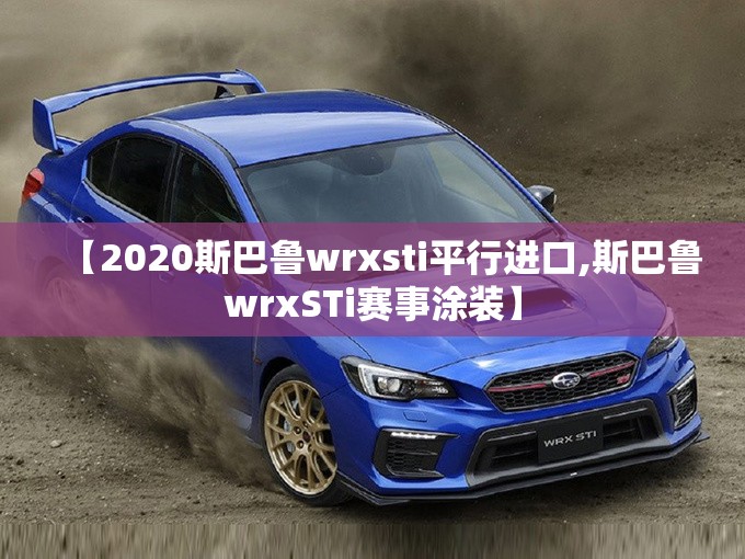 【2020斯巴鲁wrxsti平行进口,斯巴鲁wrxSTi赛事涂装】 【2020斯巴鲁wrxsti平行进口,斯巴鲁wrxSTi赛事涂装】