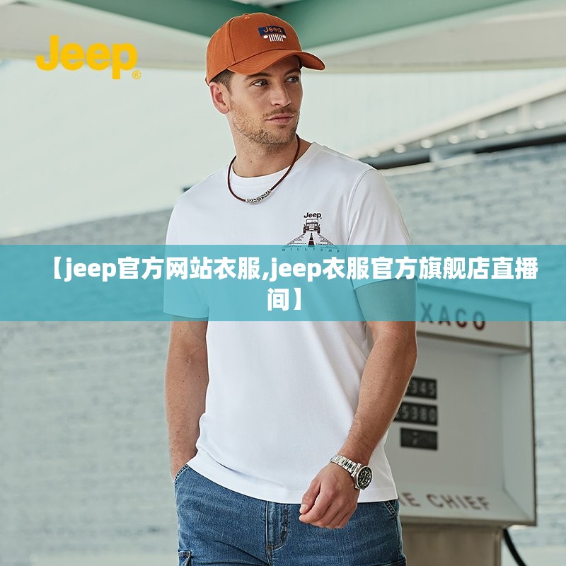 【jeep官方网站衣服,jeep衣服官方旗舰店直播间】