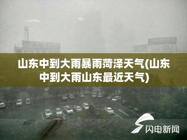 山东中到大雨暴雨菏泽天气(山东中到大雨山东最近天气) 山东中到大雨暴雨菏泽天气(山东中到大雨山东最近天气)