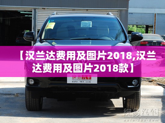 【汉兰达费用及图片2018,汉兰达费用及图片2018款】