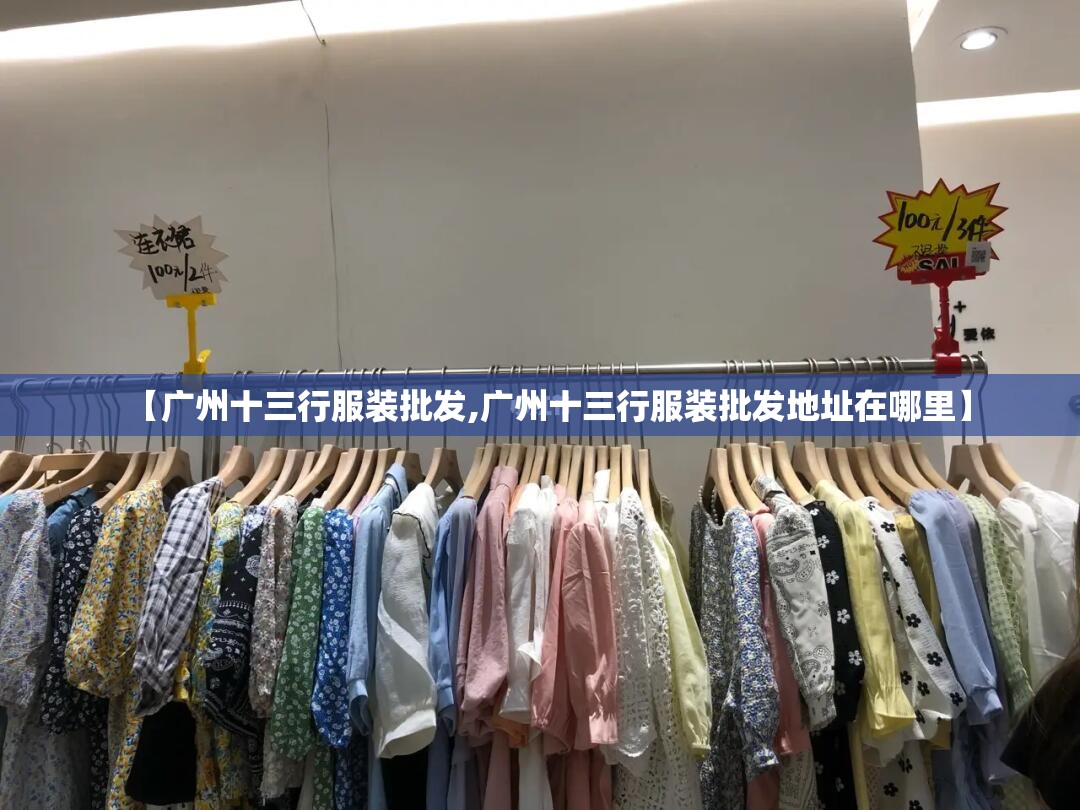 【广州十三行服装批发,广州十三行服装批发地址在哪里】 【广州十三行服装批发,广州十三行服装批发地址在哪里】