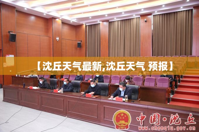 【沈丘天气最新,沈丘天气 预报】 【沈丘天气最新,沈丘天气 预报】