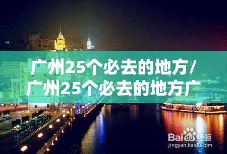 广州25个必去的地方/广州25个必去的地方广州一日游 广州25个必去的地方/广州25个必去的地方广州一日游