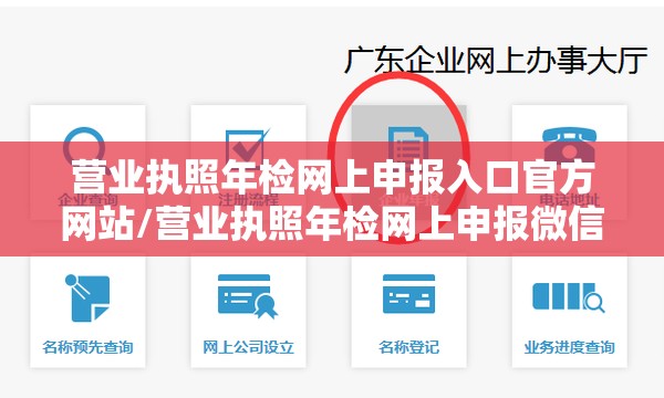 营业执照年检网上申报入口官方网站/营业执照年检网上申报微信入口 营业执照年检网上申报入口官方网站/营业执照年检网上申报微信入口