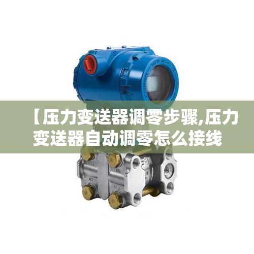 【压力变送器调零步骤,压力变送器自动调零怎么接线】