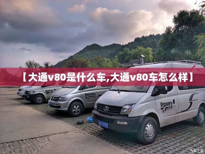 【大通v80是什么车,大通v80车怎么样】