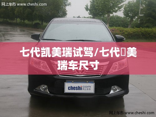 七代凯美瑞试驾/七代凱美瑞车尺寸 七代凯美瑞试驾/七代凱美瑞车尺寸