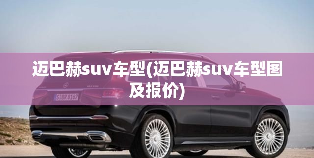 迈巴赫suv车型(迈巴赫suv车型图及报价)