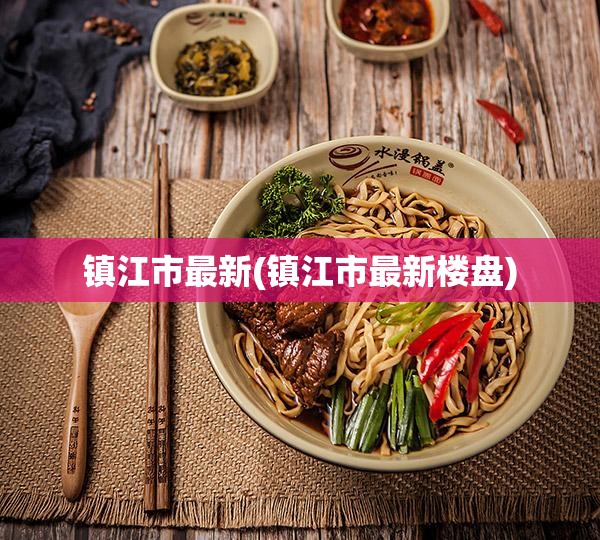 镇江市最新(镇江市最新楼盘)