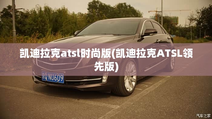 凯迪拉克atsl时尚版(凯迪拉克ATSL领先版) 凯迪拉克atsl时尚版(凯迪拉克ATSL领先版)