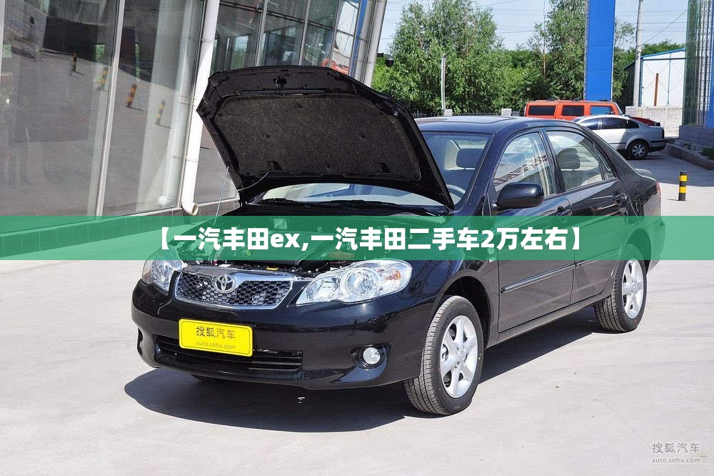 【一汽丰田ex,一汽丰田二手车2万左右】 【一汽丰田ex,一汽丰田二手车2万左右】