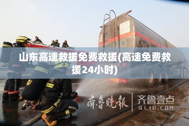 山东高速救援免费救援(高速免费救援24小时)