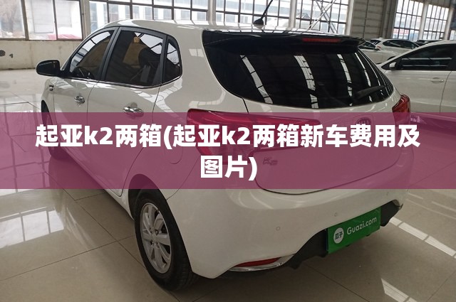 起亚k2两箱(起亚k2两箱新车费用及图片)
