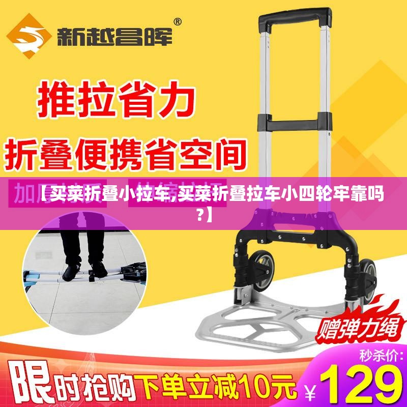 【买菜折叠小拉车,买菜折叠拉车小四轮牢靠吗?】