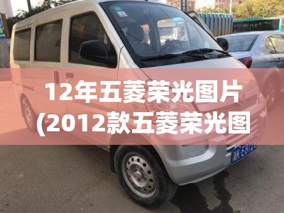 12年五菱荣光图片(2012款五菱荣光图片) 12年五菱荣光图片(2012款五菱荣光图片)