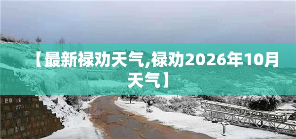 【最新禄劝天气,禄劝2026年10月天气】