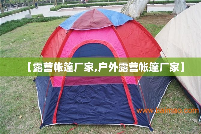 【露营帐篷厂家,户外露营帐篷厂家】