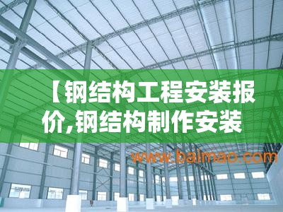 【钢结构工程安装报价,钢结构制作安装费用】