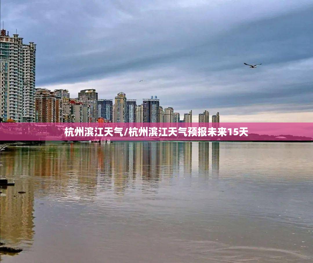 杭州滨江天气/杭州滨江天气预报未来15天 杭州滨江天气/杭州滨江天气预报未来15天
