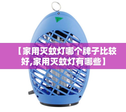 【家用灭蚊灯哪个牌子比较好,家用灭蚊灯有哪些】 【家用灭蚊灯哪个牌子比较好,家用灭蚊灯有哪些】