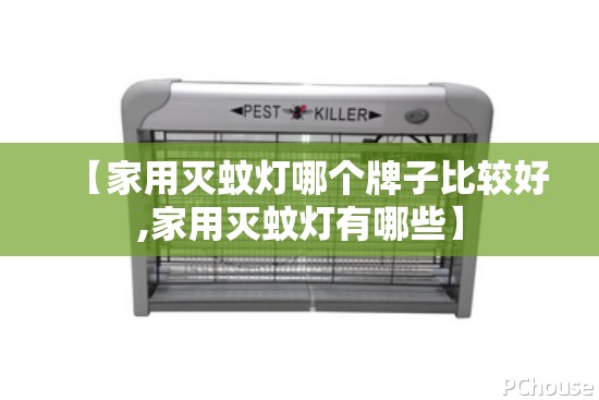 【家用灭蚊灯哪个牌子比较好,家用灭蚊灯有哪些】 【家用灭蚊灯哪个牌子比较好,家用灭蚊灯有哪些】