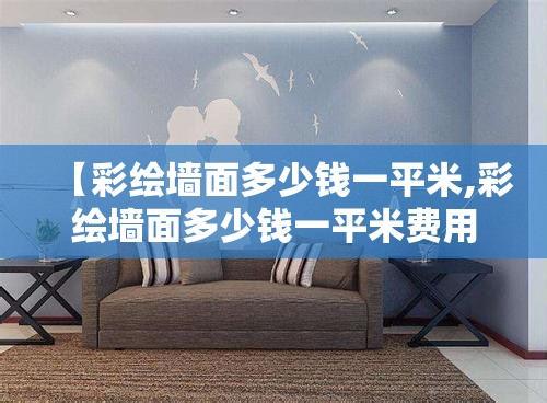 【彩绘墙面多少钱一平米,彩绘墙面多少钱一平米费用】