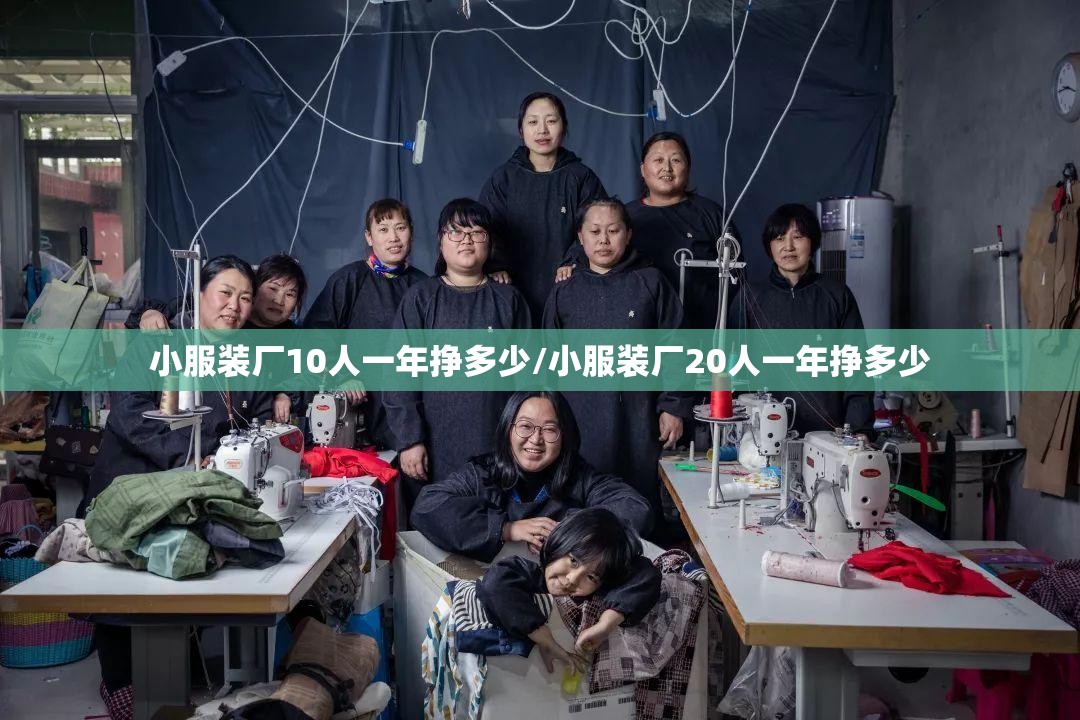 小服装厂10人一年挣多少/小服装厂20人一年挣多少 小服装厂10人一年挣多少/小服装厂20人一年挣多少