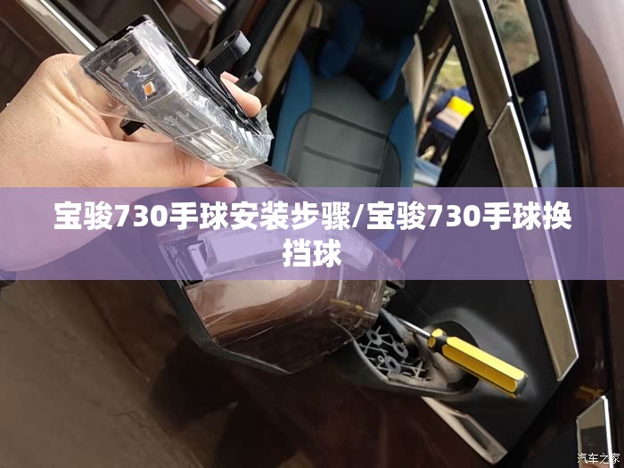 宝骏730手球安装步骤/宝骏730手球换挡球