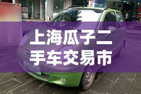 上海瓜子二手车交易市场地址/杭州瓜子二手车交易市场在哪里