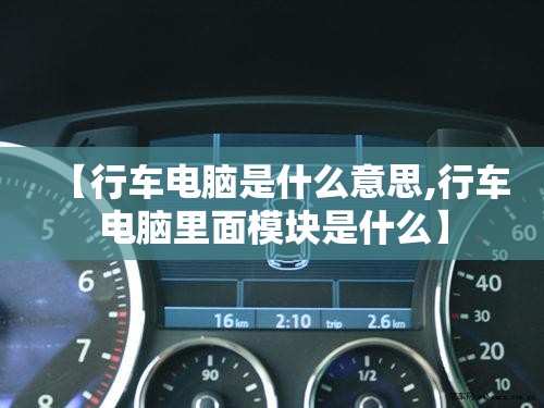 【行车电脑是什么意思,行车电脑里面模块是什么】