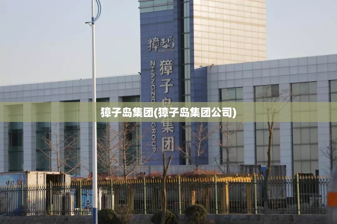 獐子岛集团(獐子岛集团公司)