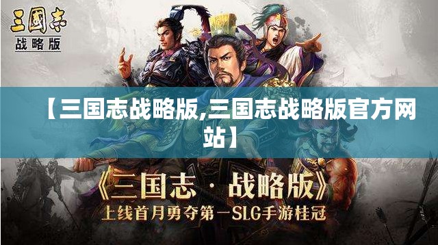 【三国志战略版,三国志战略版官方网站】 【三国志战略版,三国志战略版官方网站】