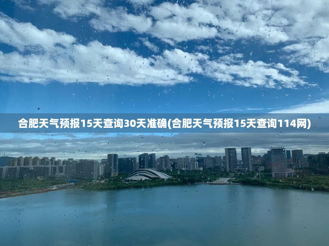 合肥天气预报15天查询30天准确(合肥天气预报15天查询114网) 合肥天气预报15天查询30天准确(合肥天气预报15天查询114网)