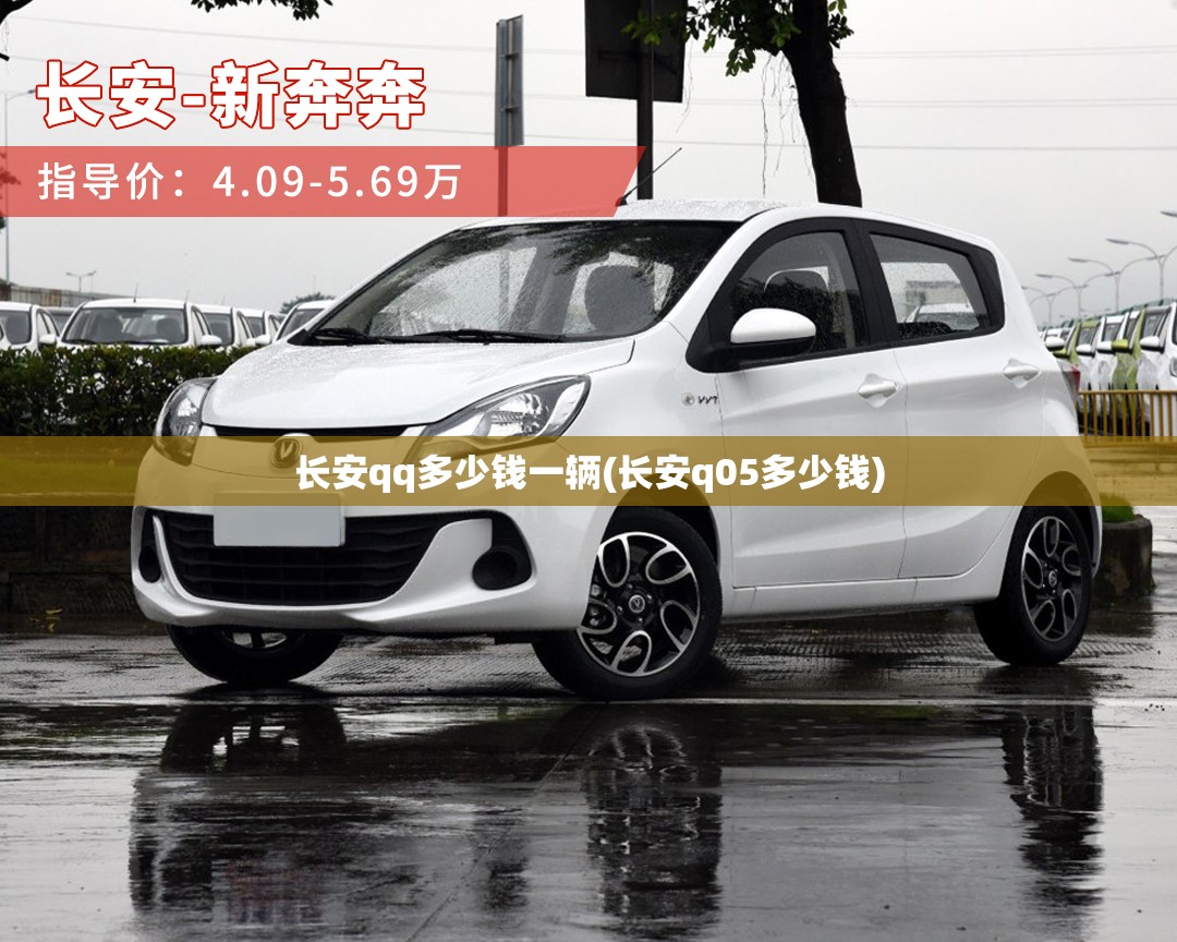 长安qq多少钱一辆(长安q05多少钱)