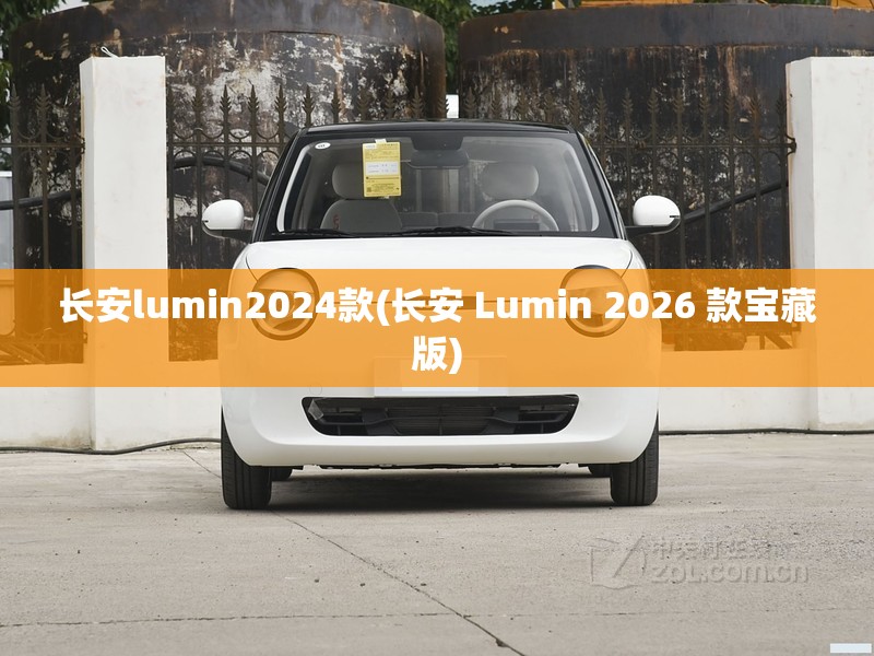 长安lumin2024款(长安 Lumin 2026 款宝藏版) 长安lumin2024款(长安 Lumin 2026 款宝藏版)