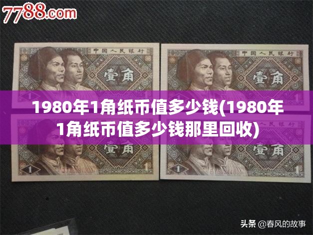 1980年1角纸币值多少钱(1980年1角纸币值多少钱那里回收)