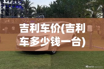 吉利车价(吉利车多少钱一台)