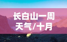 长白山一周天气/十月长白山天气 长白山一周天气/十月长白山天气