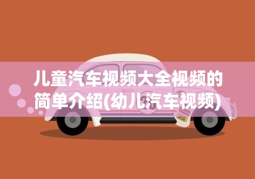 儿童汽车视频大全视频的简单介绍(幼儿汽车视频)