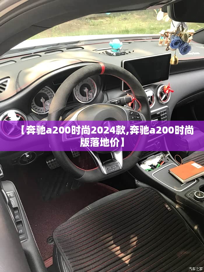 【奔驰a200时尚2024款,奔驰a200时尚版落地价】