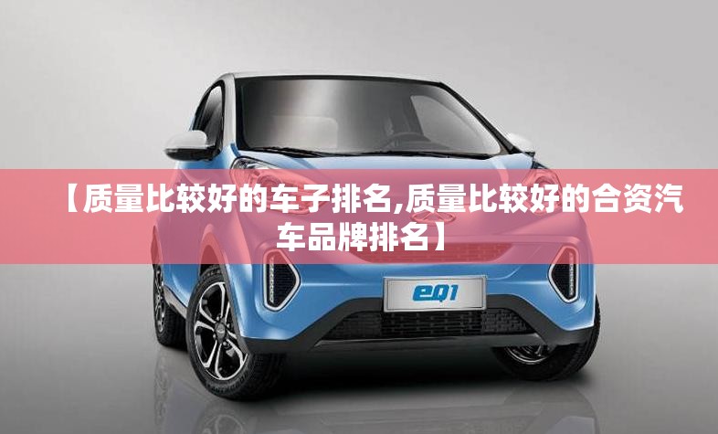 【质量比较好的车子排名,质量比较好的合资汽车品牌排名】