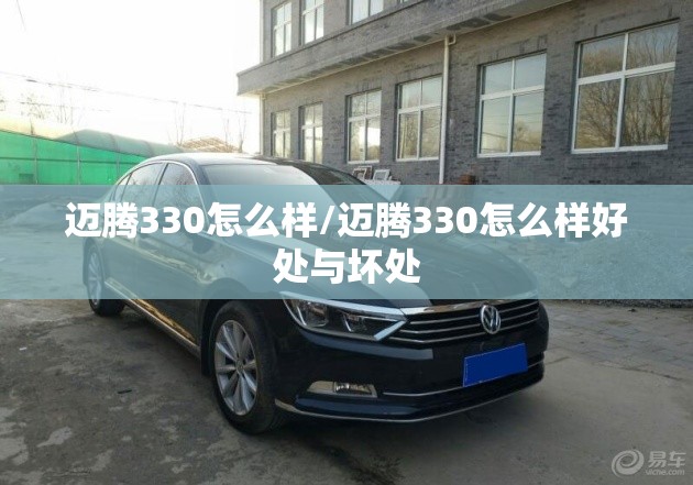 迈腾330怎么样/迈腾330怎么样好处与坏处 迈腾330怎么样/迈腾330怎么样好处与坏处