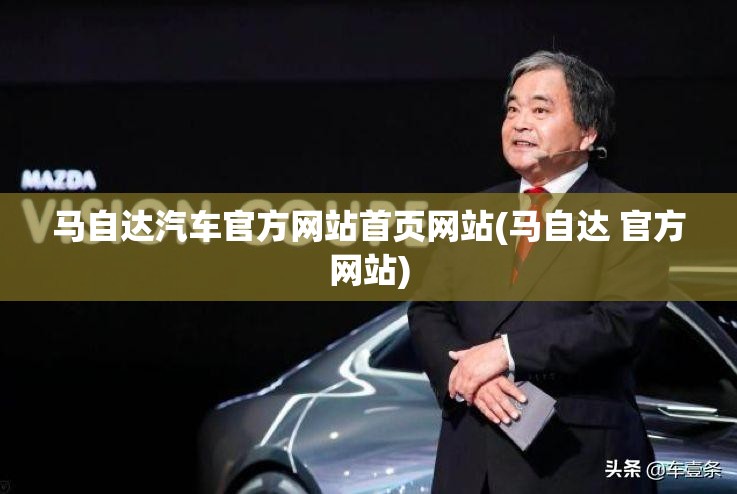 马自达汽车官方网站首页网站(马自达 官方网站)