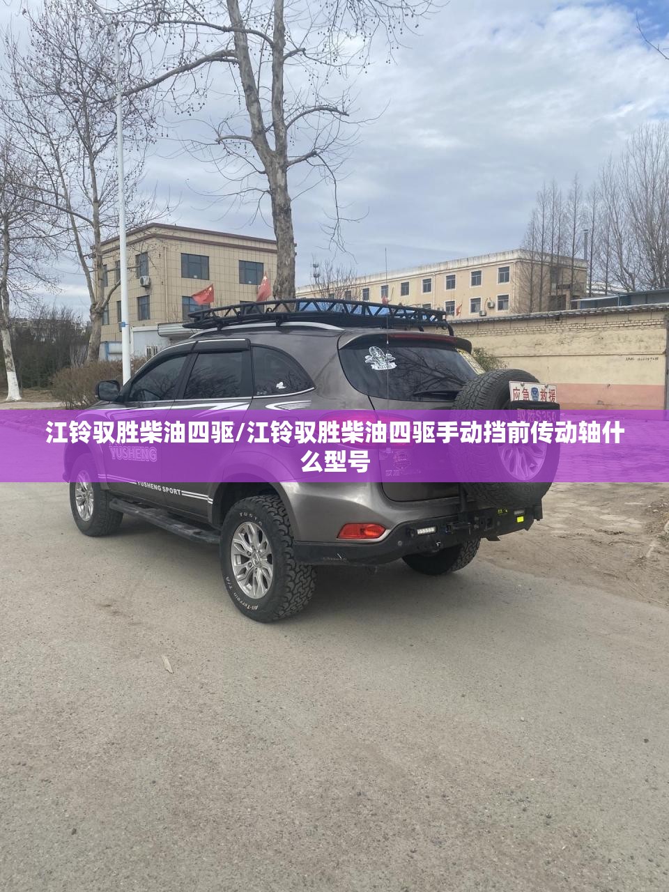 江铃驭胜柴油四驱/江铃驭胜柴油四驱手动挡前传动轴什么型号