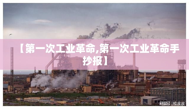 【第一次工业革命,第一次工业革命手抄报】 【第一次工业革命,第一次工业革命手抄报】