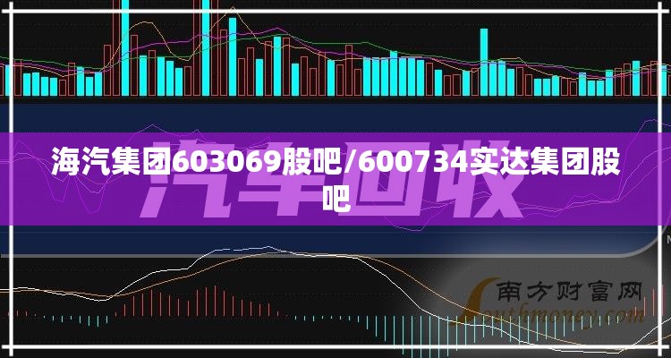 海汽集团603069股吧/600734实达集团股吧