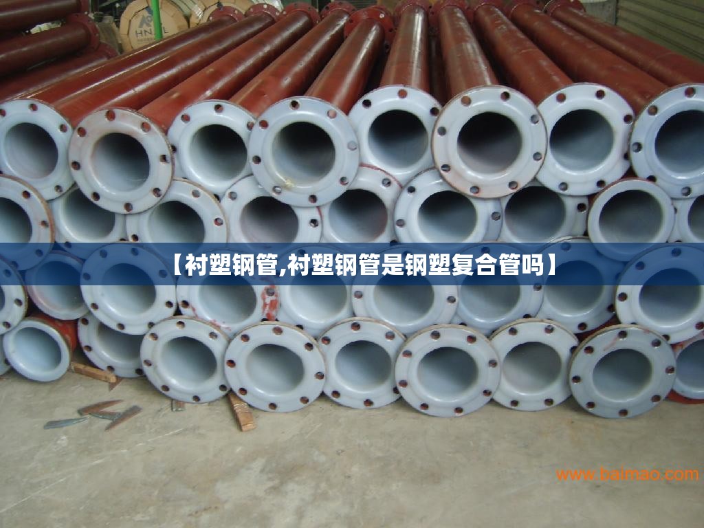 【衬塑钢管,衬塑钢管是钢塑复合管吗】